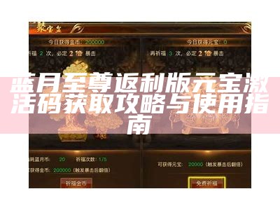 蓝月至尊返利版元宝激活码获取攻略与使用指南