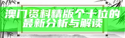 澳门资料大全 正版资料查询：全面解析与实用指南