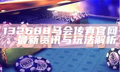 132688马会传真官网：最新资讯与玩法解析