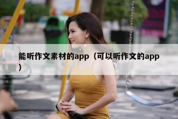 能听作文素材的app（可以听作文的app）