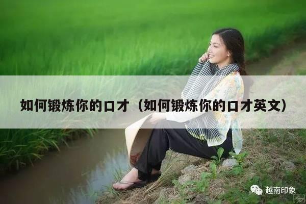 如何锻炼你的口才（如何锻炼你的口才英文）