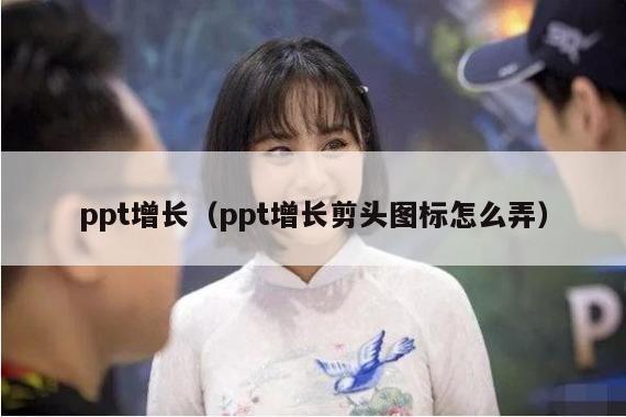 ppt增长（ppt增长剪头图标怎么弄）