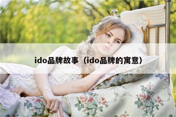 ido品牌故事（ido品牌的寓意）