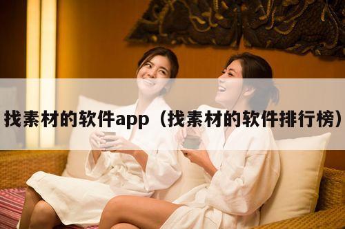 找素材的软件app（找素材的软件排行榜）