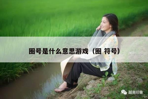 圈号是什么意思游戏（圈 符号）