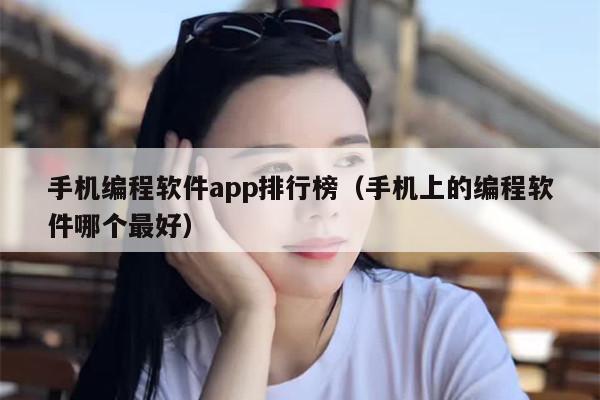 手机编程软件app排行榜（手机上的编程软件哪个最好）