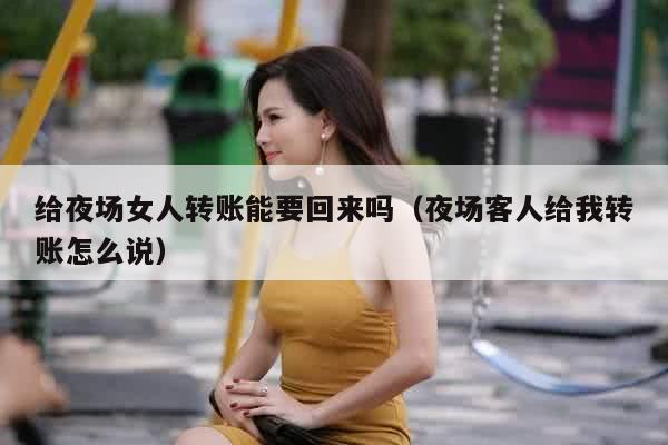 给夜场女人转账能要回来吗（夜场客人给我转账怎么说）