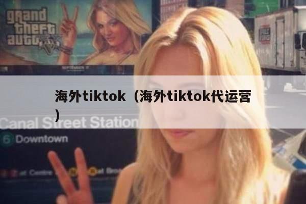 海外tiktok（海外tiktok代运营）