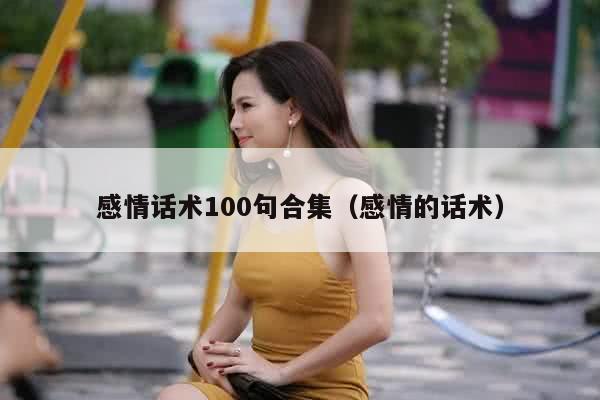 感情话术100句合集（感情的话术）