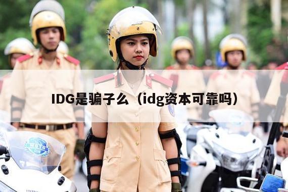 IDG是骗子么（idg资本可靠吗）