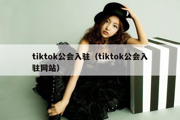 tiktok公会入驻（tiktok公会入驻网站）