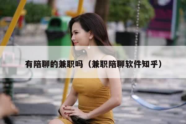 有陪聊的兼职吗（兼职陪聊软件知乎）