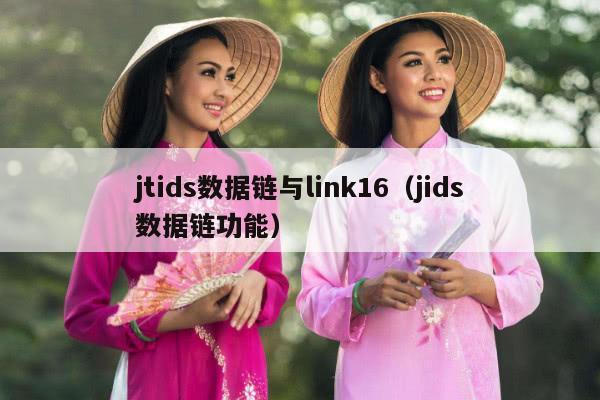 jtids数据链与link16（jids数据链功能）