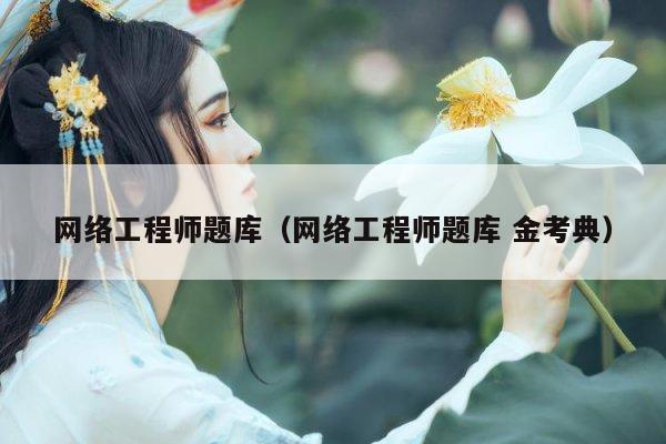 网络工程师题库（网络工程师题库 金考典）