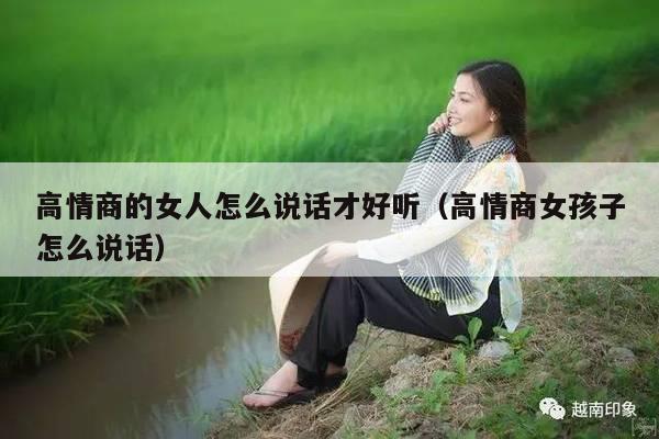 高情商的女人怎么说话才好听（高情商女孩子怎么说话）