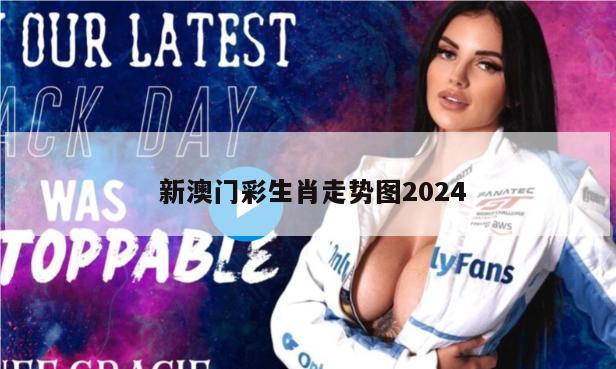  新澳门彩生肖走势图2024