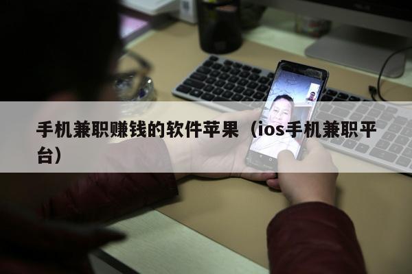 手机兼职赚钱的软件苹果（ios手机兼职平台）