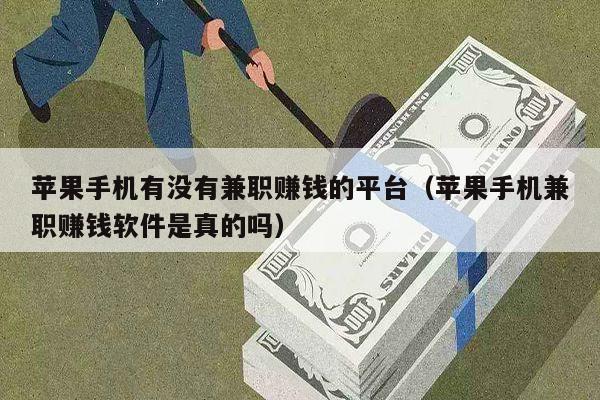 苹果手机有没有兼职赚钱的平台（苹果手机兼职赚钱软件是真的吗）