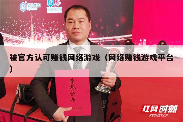 被官方认可赚钱网络游戏（网络赚钱游戏平台）