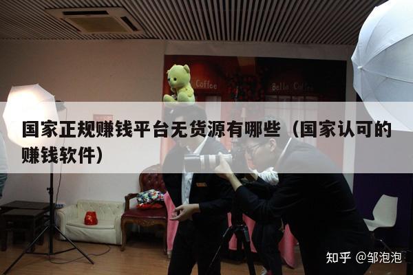 国家正规赚钱平台无货源有哪些（国家认可的赚钱软件）