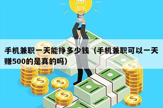 手机兼职一天能挣多少钱（手机兼职可以一天赚500的是真的吗）