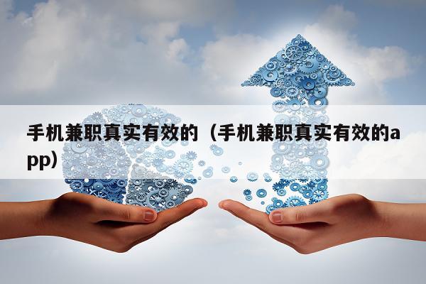 手机兼职真实有效的（手机兼职真实有效的app）