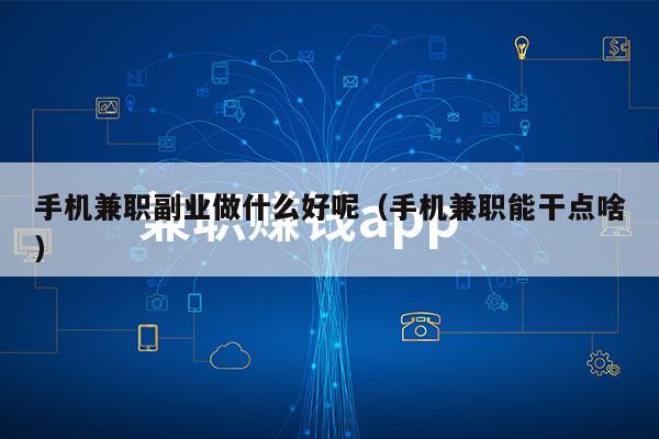 手机兼职副业做什么好呢（手机兼职能干点啥）