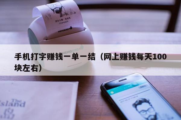 手机打字赚钱一单一结（网上赚钱每天100块左右）