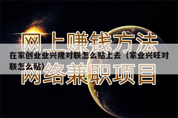 在家创业业兴隆对联怎么贴上去（家业兴旺对联怎么贴）