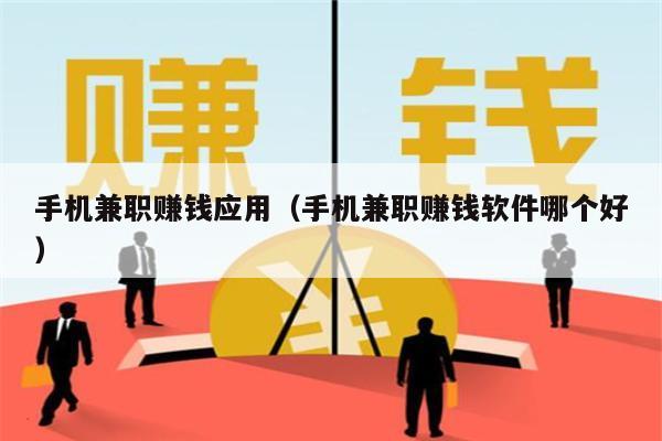 手机兼职赚钱应用（手机兼职赚钱软件哪个好）