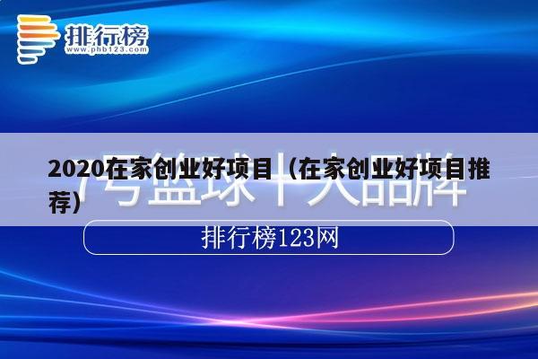 2020在家创业好项目（在家创业好项目推荐）