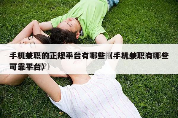 手机兼职的正规平台有哪些（手机兼职有哪些可靠平台）