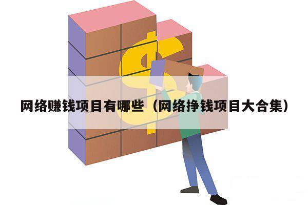 网络赚钱项目有哪些（网络挣钱项目大合集）