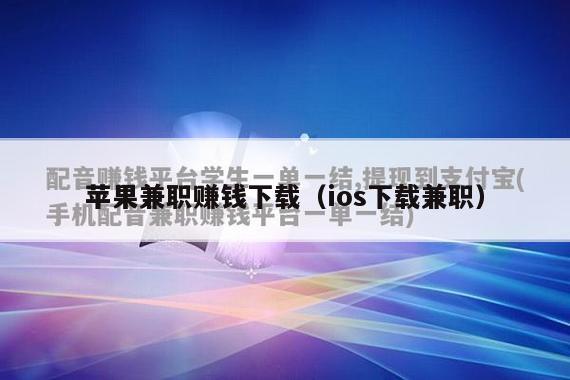 苹果兼职赚钱下载（ios下载兼职）