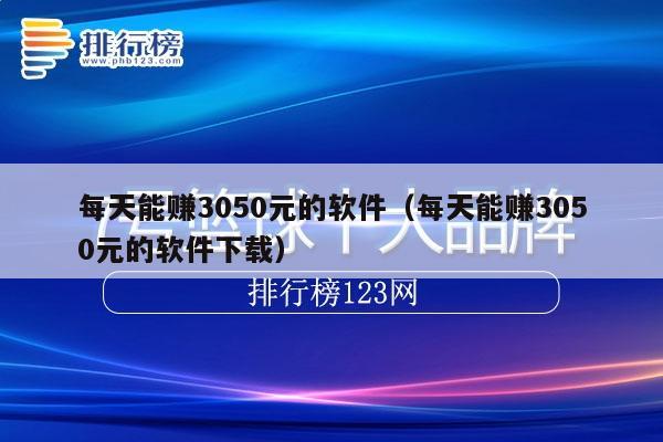 每天能赚3050元的软件（每天能赚3050元的软件下载）