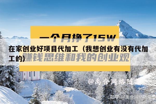在家创业好项目代加工（我想创业有没有代加工的）