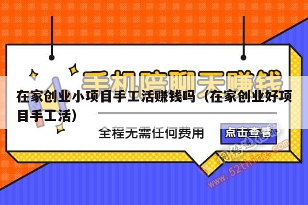 在家创业小项目手工活赚钱吗（在家创业好项目手工活）