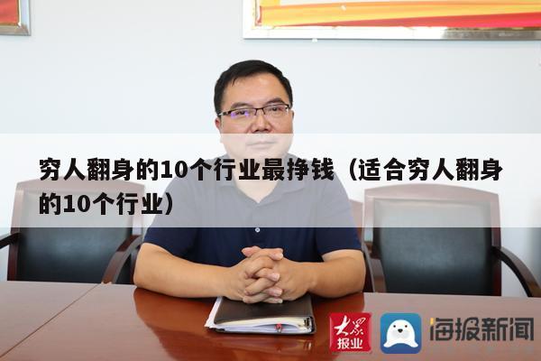 穷人翻身的10个行业最挣钱（适合穷人翻身的10个行业）