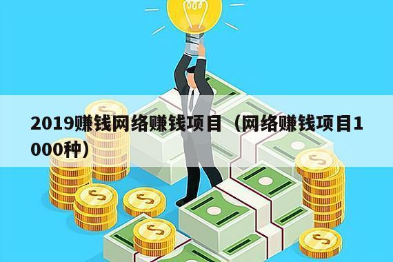 2019赚钱网络赚钱项目（网络赚钱项目1000种）