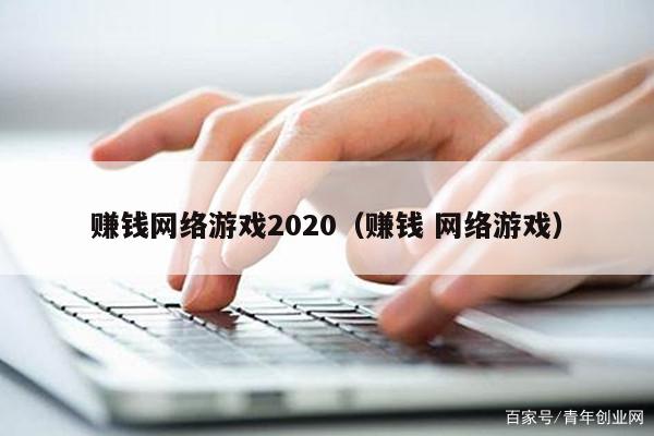 赚钱网络游戏2020（赚钱 网络游戏）