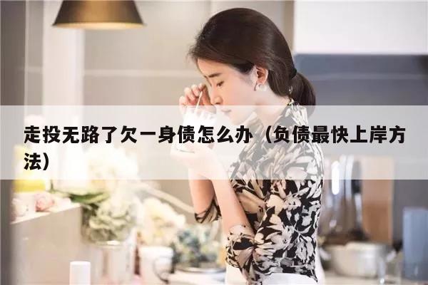 走投无路了欠一身债怎么办(负债最快上岸方法)