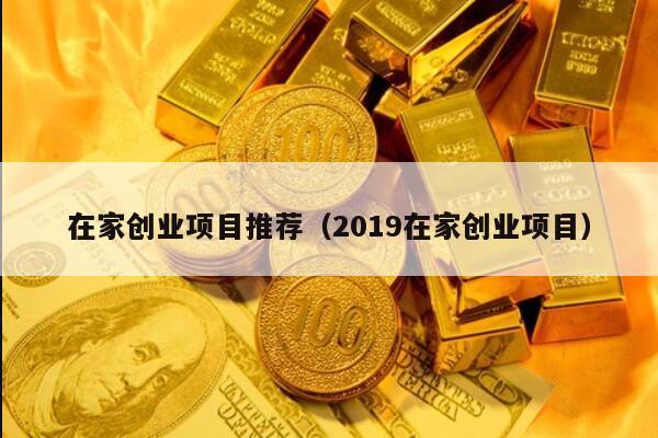 在家创业项目推荐（2019在家创业项目）