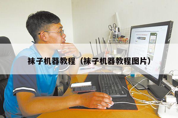 袜子机器教程（袜子机器教程图片）