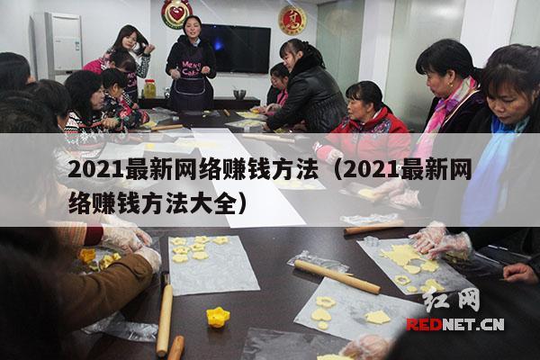 2021最新网络赚钱方法（2021最新网络赚钱方法大全）