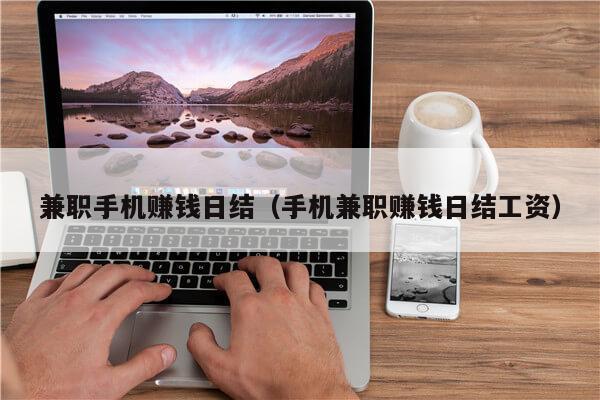 兼职手机赚钱日结（手机兼职赚钱日结工资）