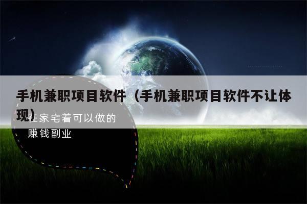 手机兼职项目软件（手机兼职项目软件不让体现）