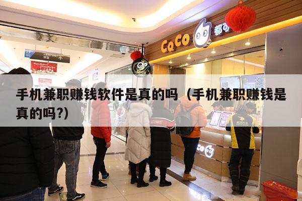 手机兼职赚钱软件是真的吗（手机兼职赚钱是真的吗?）