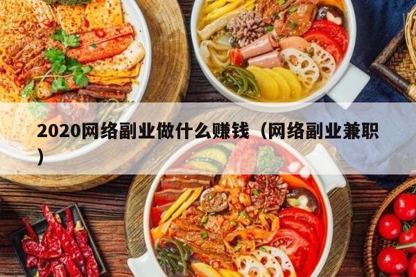 2020网络副业做什么赚钱（网络副业兼职）