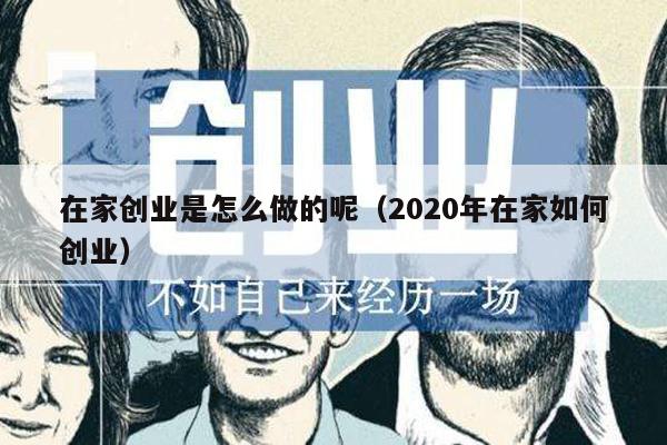 在家创业是怎么做的呢（2020年在家如何创业）