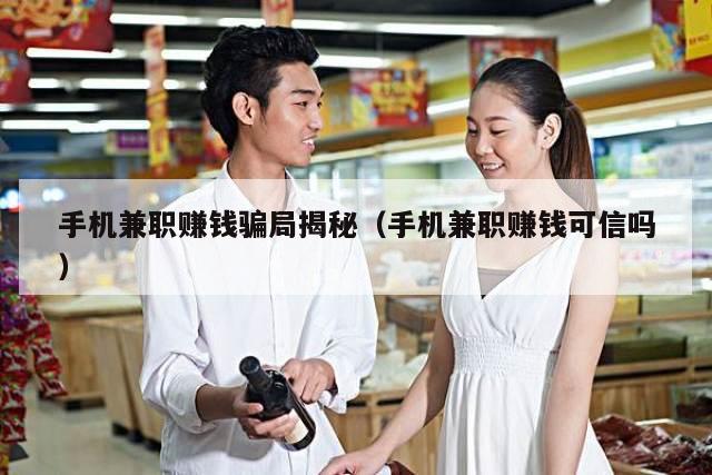 手机兼职赚钱骗局揭秘（手机兼职赚钱可信吗）